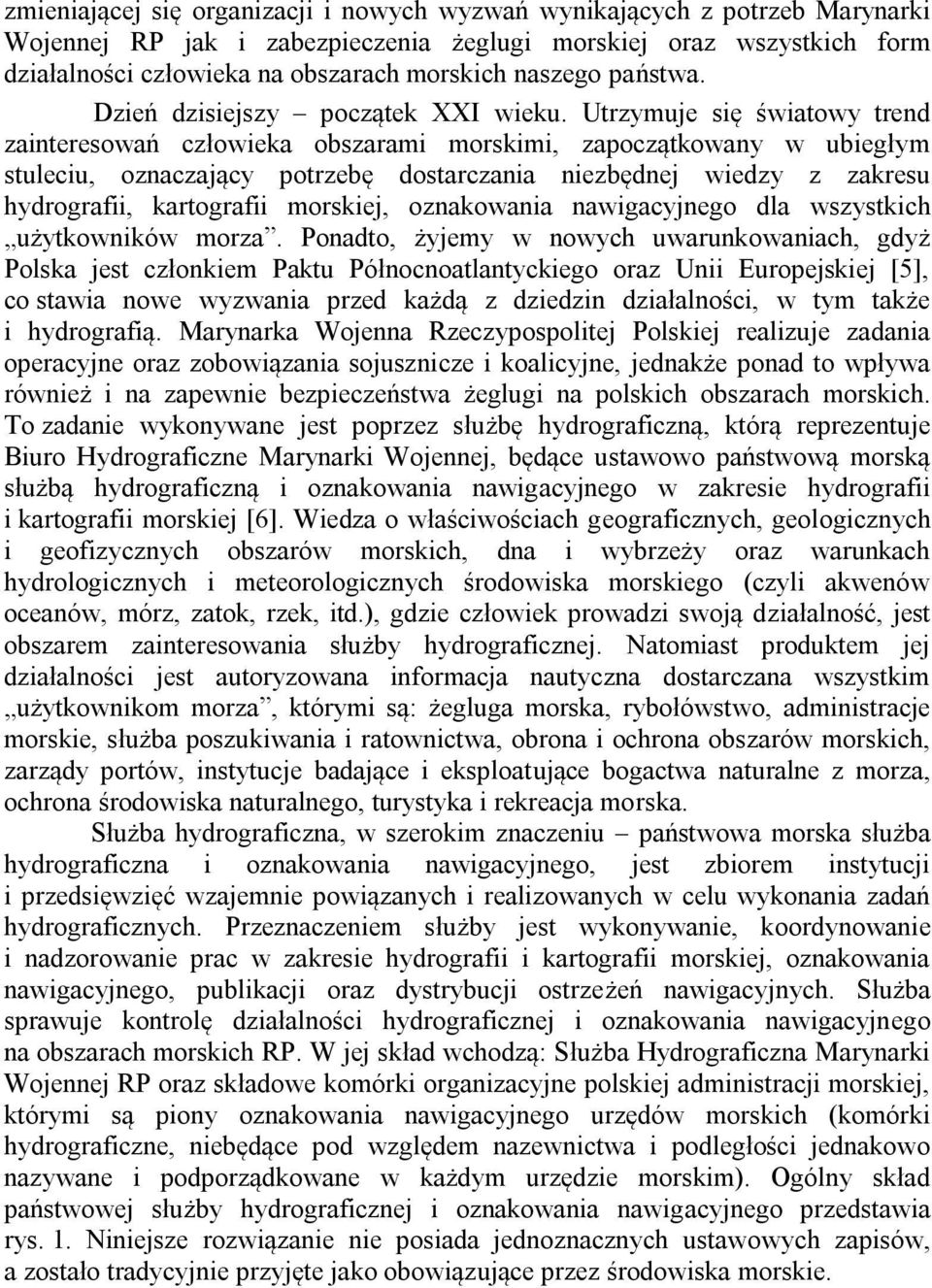 Utrzymuje się światowy trend zainteresowań człowieka obszarami morskimi, zapoczątkowany w ubiegłym stuleciu, oznaczający potrzebę dostarczania niezbędnej wiedzy z zakresu hydrografii, kartografii