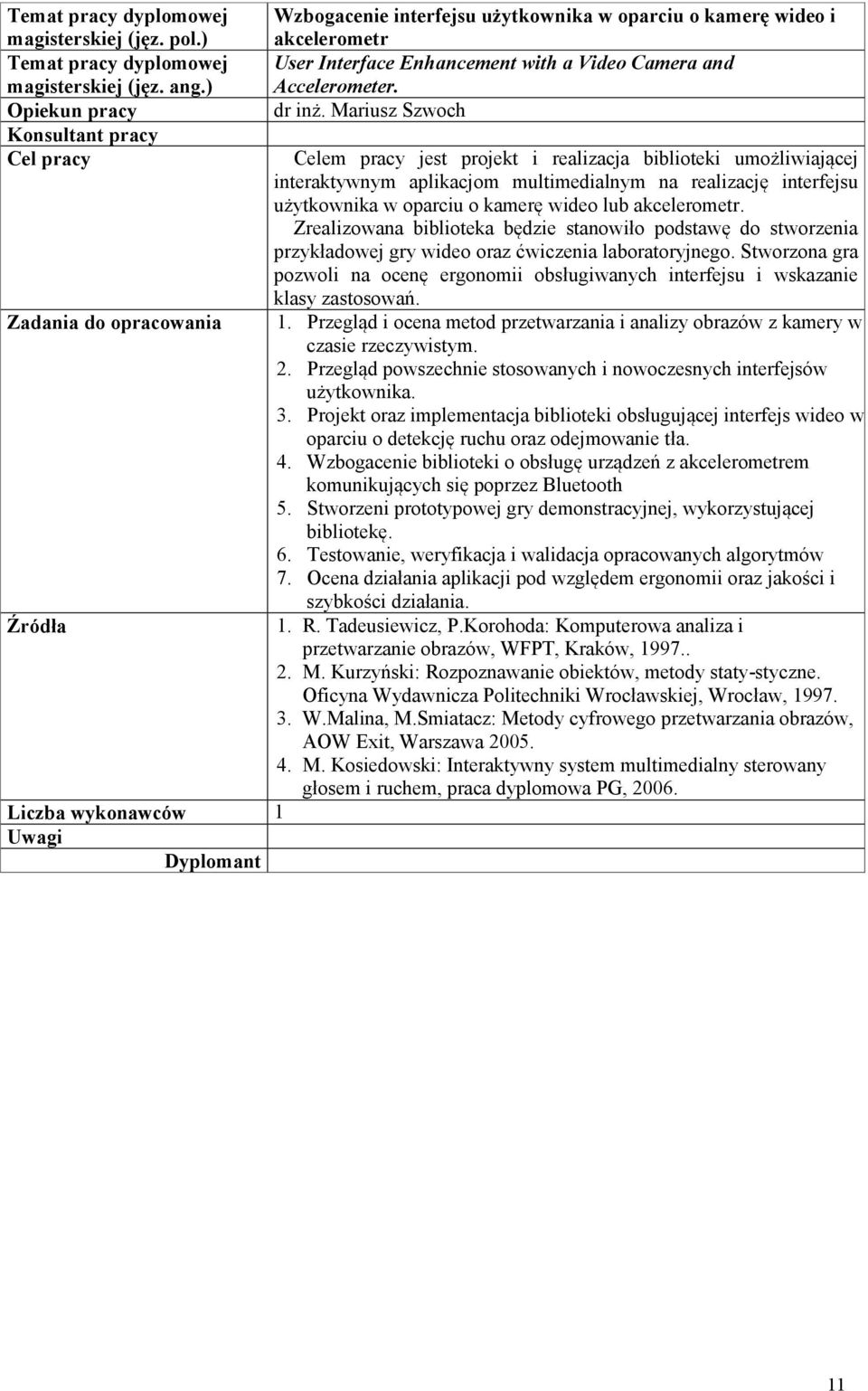 Zrealizowana biblioteka będzie stanowiło podstawę do stworzenia przykładowej gry wideo oraz ćwiczenia laboratoryjnego.