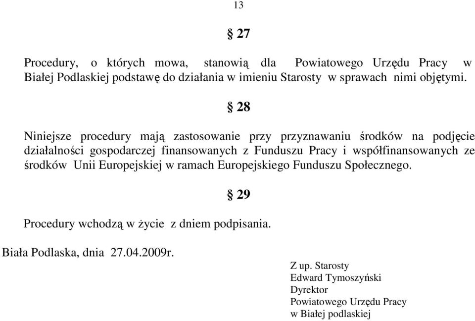 28 Niniejsze procedury mają zastosowanie przy przyznawaniu środków na podjęcie działalności gospodarczej finansowanych z Funduszu Pracy i