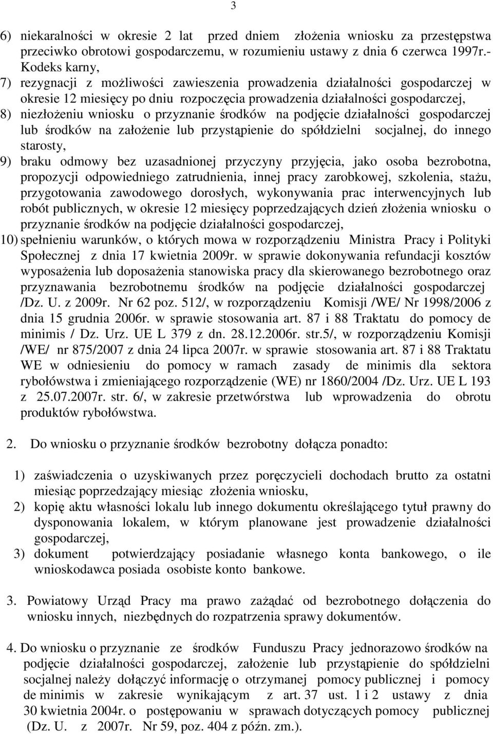 przyznanie środków na podjęcie działalności gospodarczej lub środków na załoŝenie lub przystąpienie do spółdzielni socjalnej, do innego starosty, 9) braku odmowy bez uzasadnionej przyczyny przyjęcia,