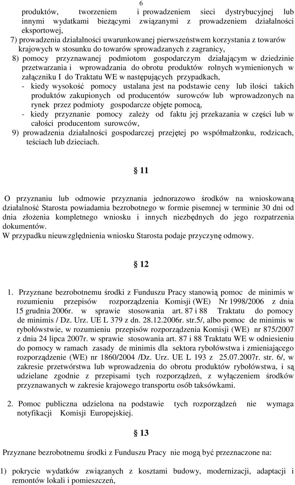 produktów rolnych wymienionych w załączniku I do Traktatu WE w następujących przypadkach, - kiedy wysokość pomocy ustalana jest na podstawie ceny lub ilości takich produktów zakupionych od