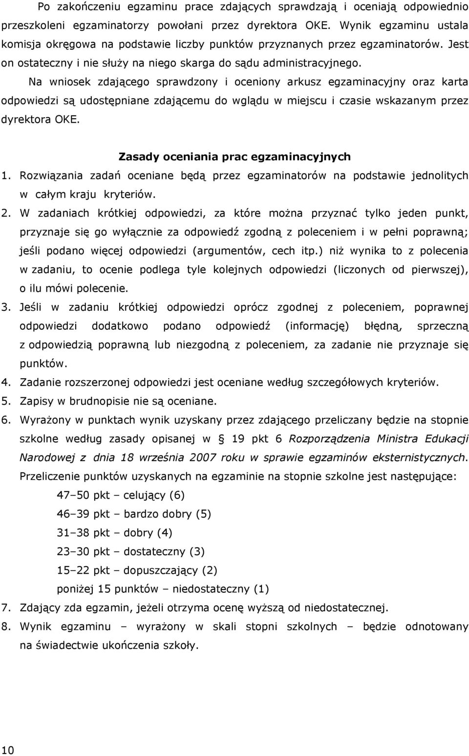 Na wniosek zdającego sprawdzony i oceniony arkusz egzaminacyjny oraz karta odpowiedzi są udostępniane zdającemu do wglądu w miejscu i czasie wskazanym przez dyrektora OKE.