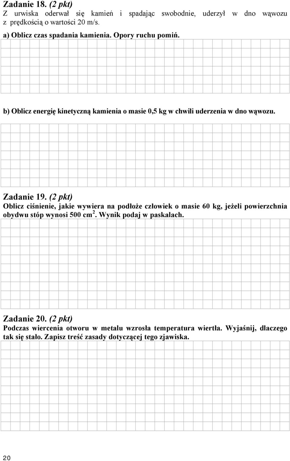 Zadanie 19. ( pkt) Oblicz ciśnienie, jakie wywiera na podłoże człowiek o masie 60 kg, jeżeli powierzchnia obydwu stóp wynosi 500 cm.