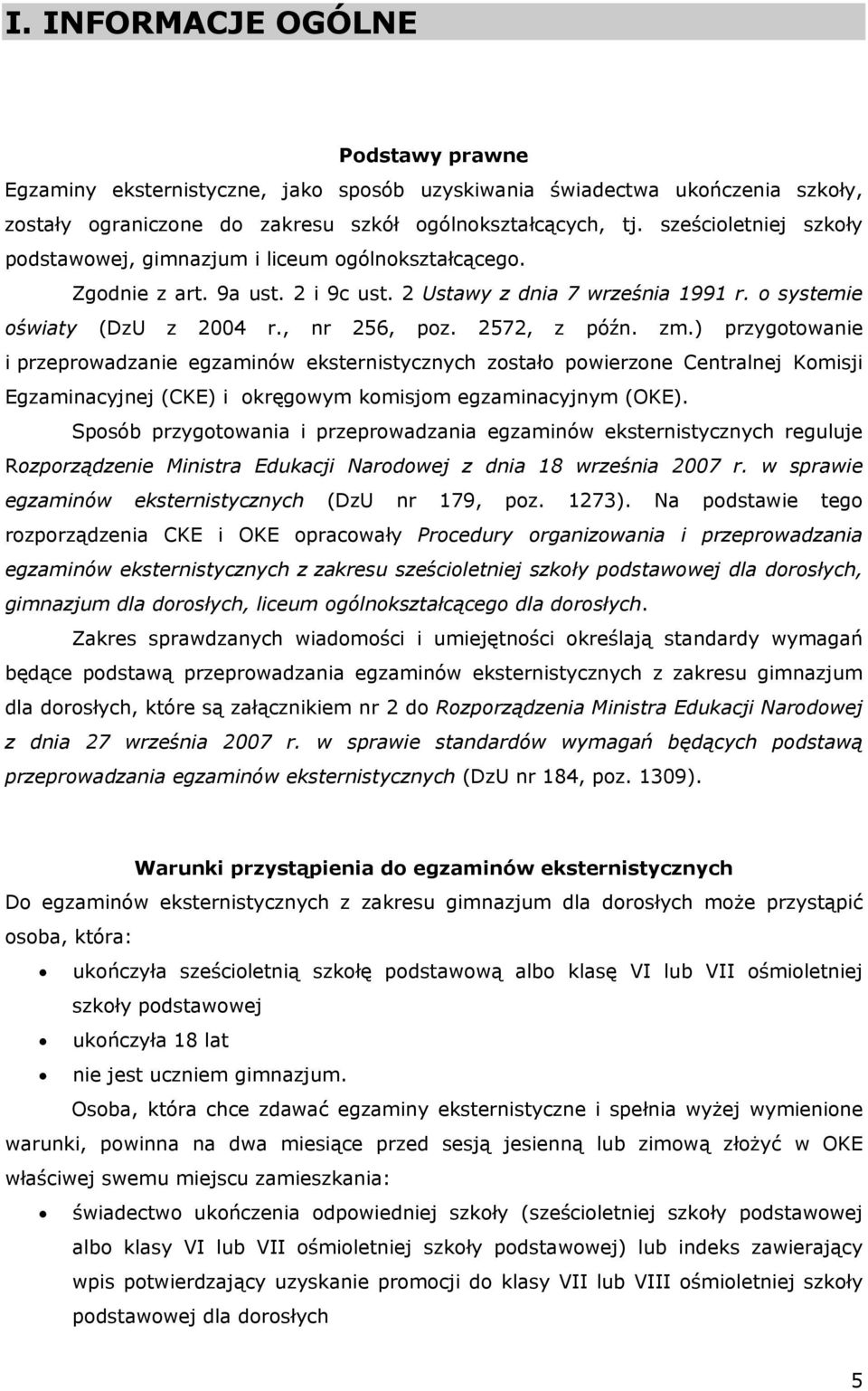 zm.) przygotowanie i przeprowadzanie egzaminów eksternistycznych zostało powierzone Centralnej Komisji Egzaminacyjnej (CKE) i okręgowym komisjom egzaminacyjnym (OKE).