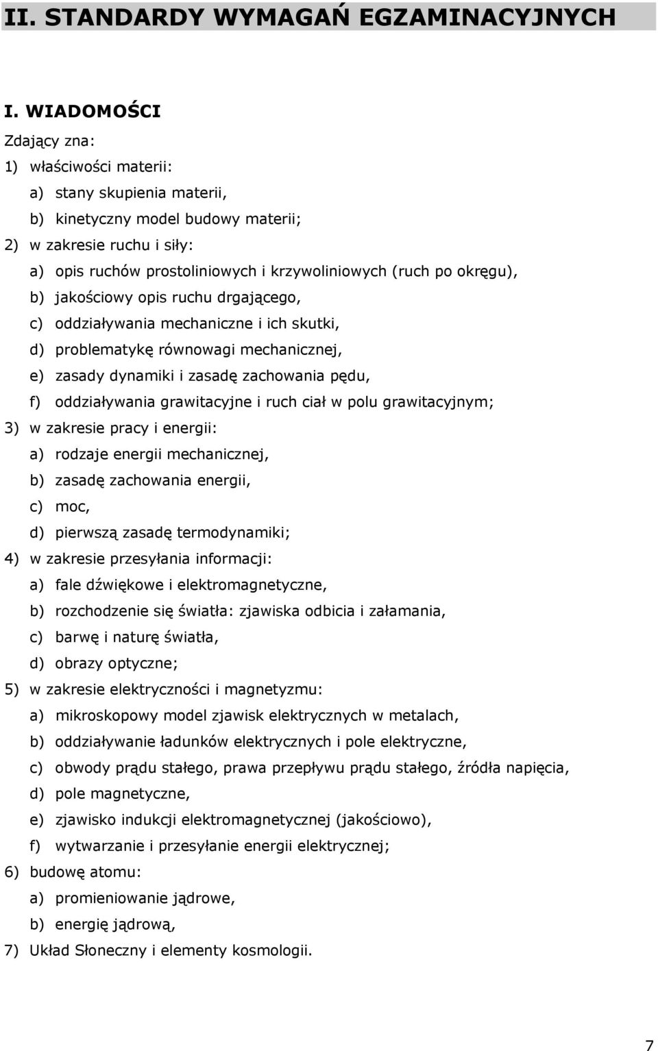 okręgu), b) jakościowy opis ruchu drgającego, c) oddziaływania mechaniczne i ich skutki, d) problematykę równowagi mechanicznej, e) zasady dynamiki i zasadę zachowania pędu, f) oddziaływania