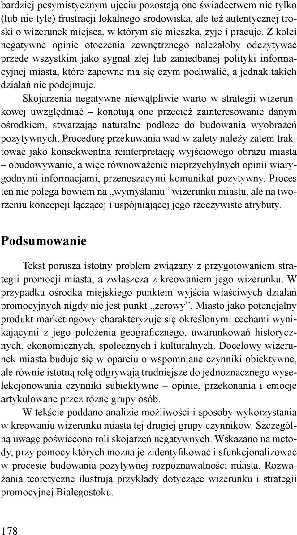 Z kolei negatywne opinie otoczenia zewnętrznego należałoby odczytywać przede wszystkim jako sygnał złej lub zaniedbanej polityki informacyjnej miasta, które zapewne ma się czym pochwalić, a jednak