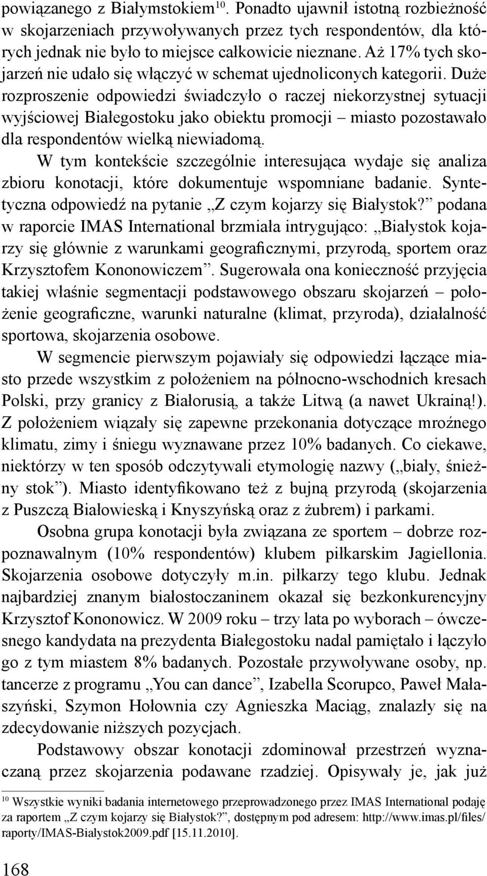 Duże rozproszenie odpowiedzi świadczyło o raczej niekorzystnej sytuacji wyjściowej Białegostoku jako obiektu promocji miasto pozostawało dla respondentów wielką niewiadomą.