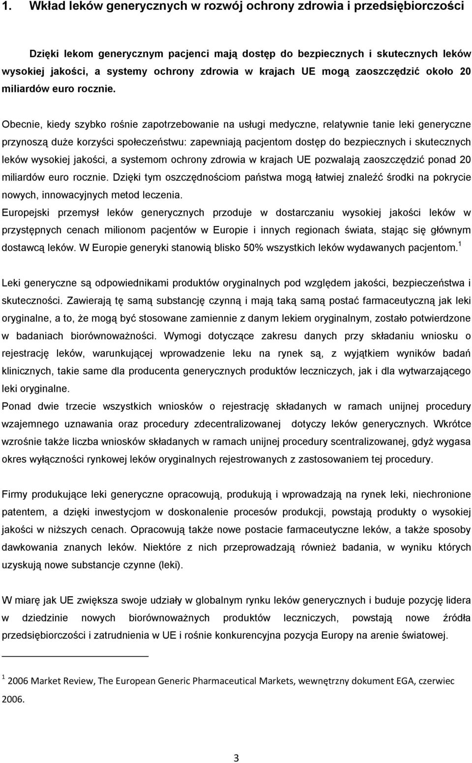 Obecnie, kiedy szybko rośnie zapotrzebowanie na usługi medyczne, relatywnie tanie leki generyczne przynoszą duże korzyści społeczeństwu: zapewniają pacjentom dostęp do bezpiecznych i skutecznych