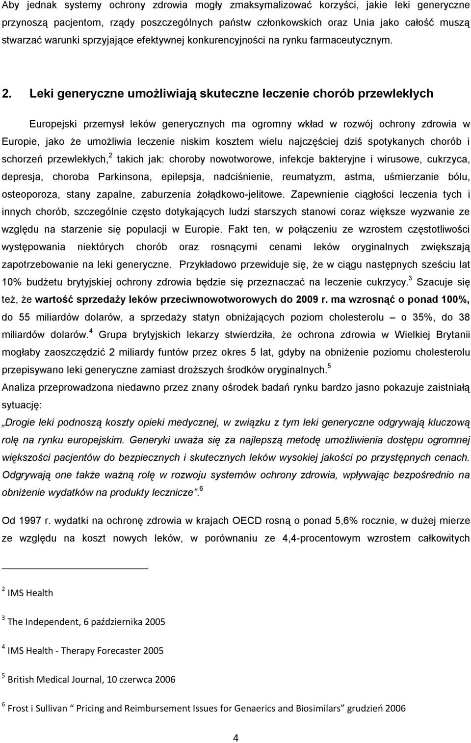 Leki generyczne umożliwiają skuteczne leczenie chorób przewlekłych Europejski przemysł leków generycznych ma ogromny wkład w rozwój ochrony zdrowia w Europie, jako że umożliwia leczenie niskim