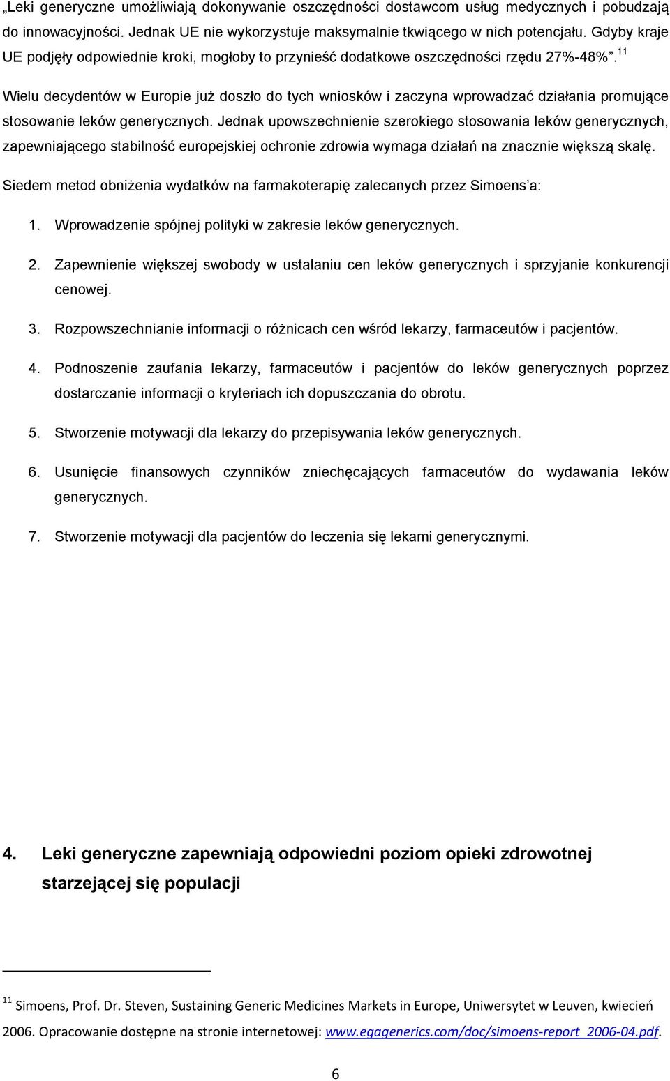 11 Wielu decydentów w Europie już doszło do tych wniosków i zaczyna wprowadzać działania promujące stosowanie leków generycznych.