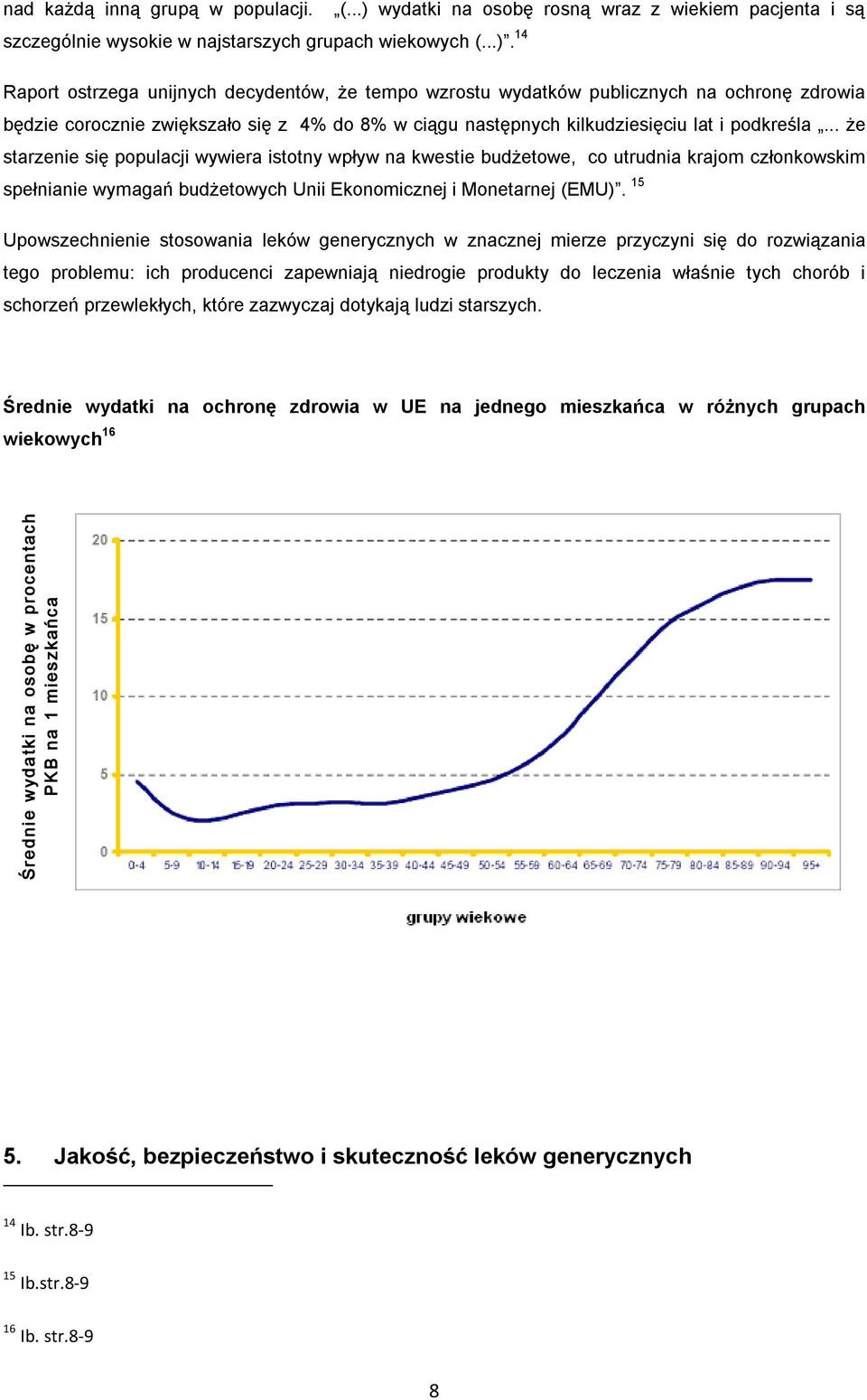 14 Raport ostrzega unijnych decydentów, że tempo wzrostu wydatków publicznych na ochronę zdrowia będzie corocznie zwiększało się z 4% do 8% w ciągu następnych kilkudziesięciu lat i podkreśla.