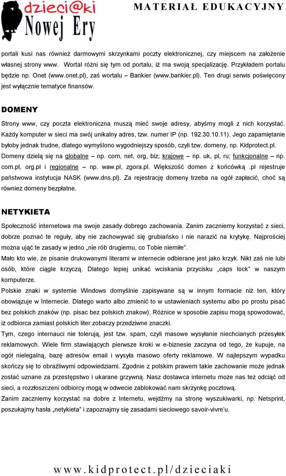 DOMENY Strony www, czy poczta elektroniczna muszą mieć swoje adresy, abyśmy mogli z nich korzystać. Każdy komputer w sieci ma swój unikalny adres, tzw. numer IP (np. 192.30.10.11).