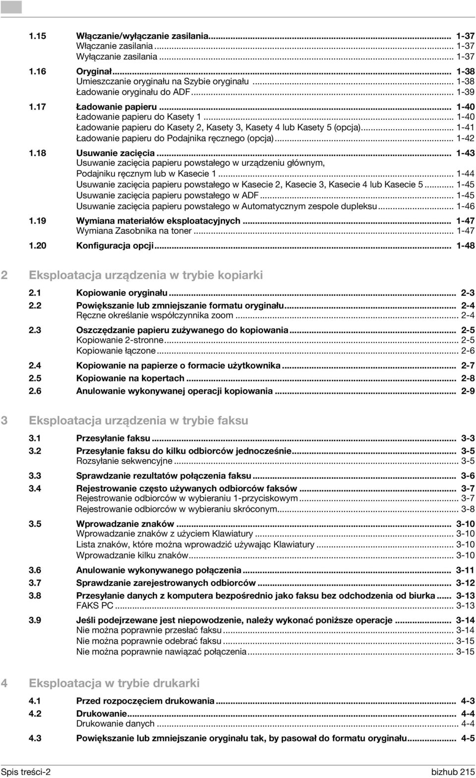 .. 1-41 Ładowanie papieru do Podajnika ręcznego (opcja)... 1-42 1.18 Usuwanie zacięcia... 1-43 Usuwanie zacięcia papieru powstałego w urządzeniu głównym, Podajniku ręcznym lub w Kasecie 1.