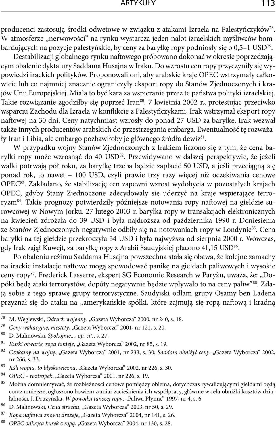 Destabilizacji globalnego rynku naftowego próbowano dokonać w okresie poprzedzającym obalenie dyk tatury Saddama Husajna w Iraku. Do wzrostu cen ropy przyczyniły się wypowiedzi irackich polityków.