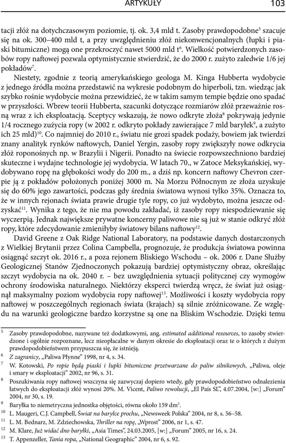 Wielkość potwierdzonych zasobów ropy naftowej pozwala optymi stycznie stwier dzić, że do 2000 r. zużyto zaledwie 1/6 jej pokładów 7. Niestety, zgodnie z teorią amerykańskiego geologa M.