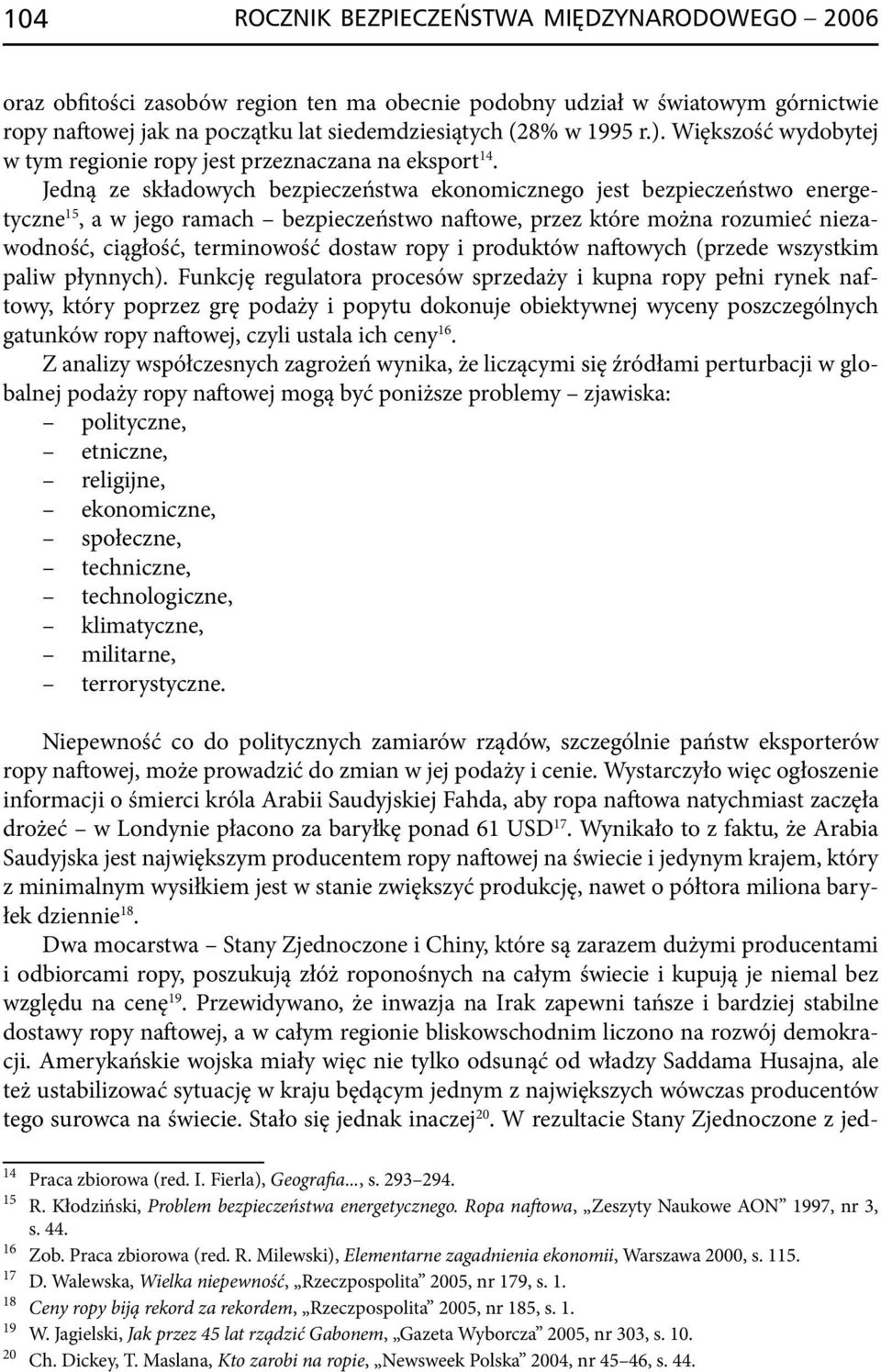 Jedną ze składowych bezpieczeństwa ekonomicznego jest bezpieczeństwo energetyczne 15, a w jego ramach bezpieczeństwo naftowe, przez które można rozumieć niezawod ność, cią głość, terminowość dostaw