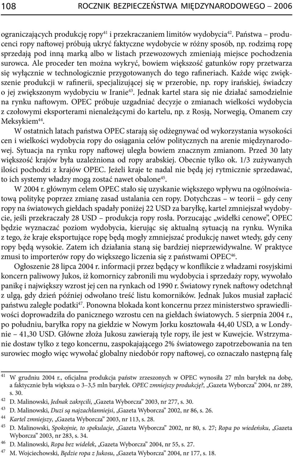 Ale pro ceder ten można wykryć, bowiem większość gatunków ropy przetwarza się wyłącznie w technologicznie przy gotowanych do tego rafineriach.