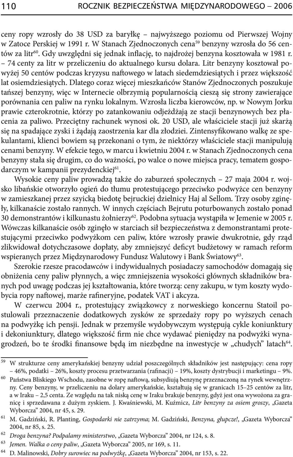 74 centy za litr w przeliczeniu do ak tualnego kursu dolara. Litr benzyny kosztował powyżej 50 centów podczas kryzysu nafto wego w latach siedem dziesiątych i przez większość lat osiemdziesią tych.