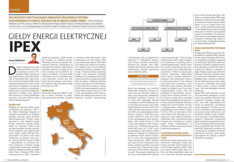 Co zastanawiające, wolumen obrotu energią jest jednym z najwyższych w Europie Giełdy energii elektrycznej IPEX Tomasz FORNALCZYK Drogę do wolnego rynku energii elektrycznej Włochy rozpoczęły