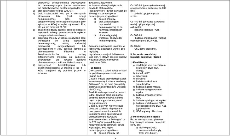 znalezienie dawcy szpiku i podjęcie decyzji o wykonaniu zabiegu przeszczepienia szpiku u danego świadczeniobiorcy ; 6) progresja choroby w trakcie stosowania leku wyrażająca się utratą odpowiedzi