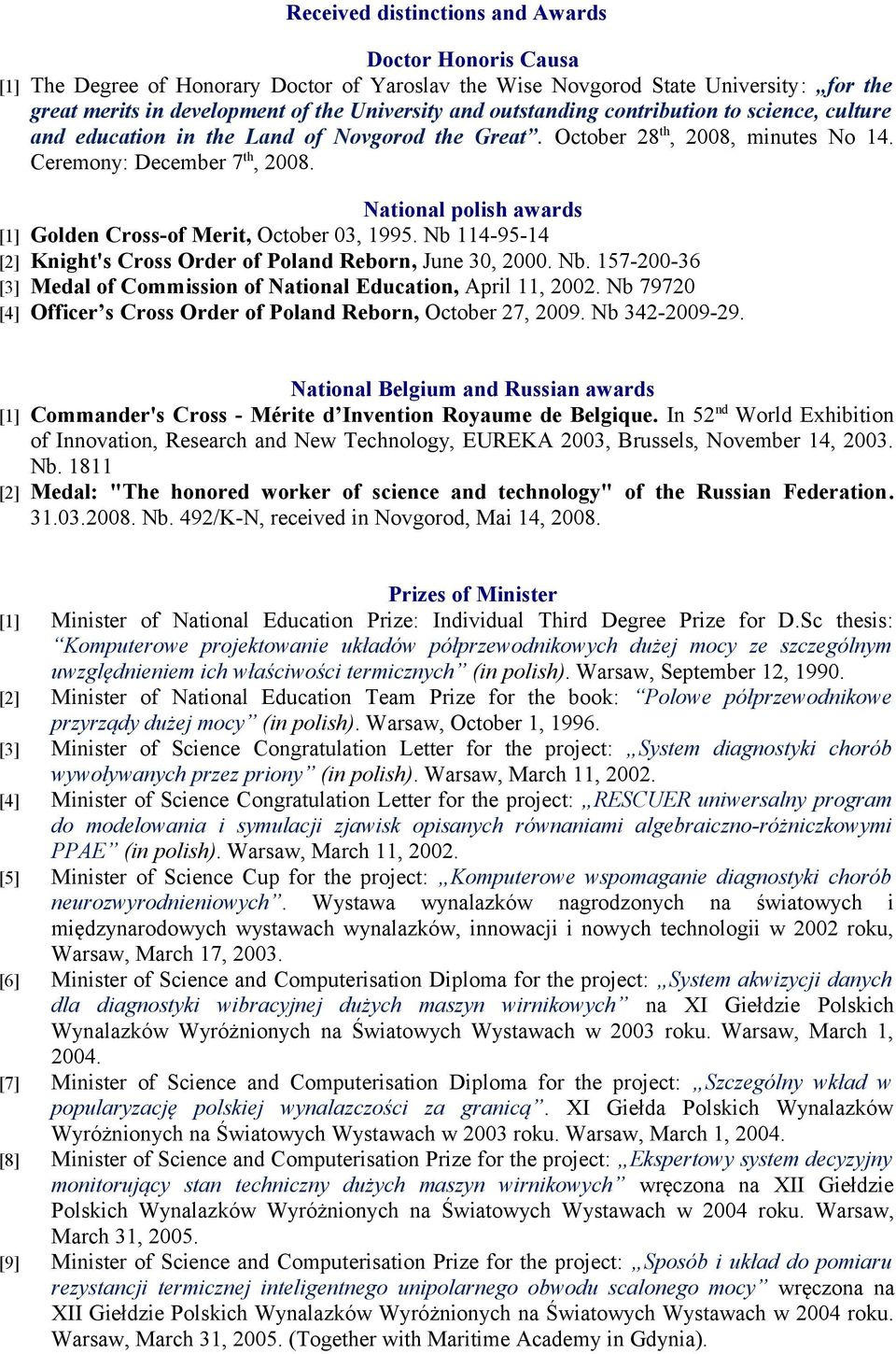 National polish awards [1] Golden Cross-of Merit, October 03, 1995. Nb 114-95-14 [2] Knight's Cross Order of Poland Reborn, June 30, 2000. Nb. 157-200-36 [3] Medal of Commission of National Education, April 11, 2002.