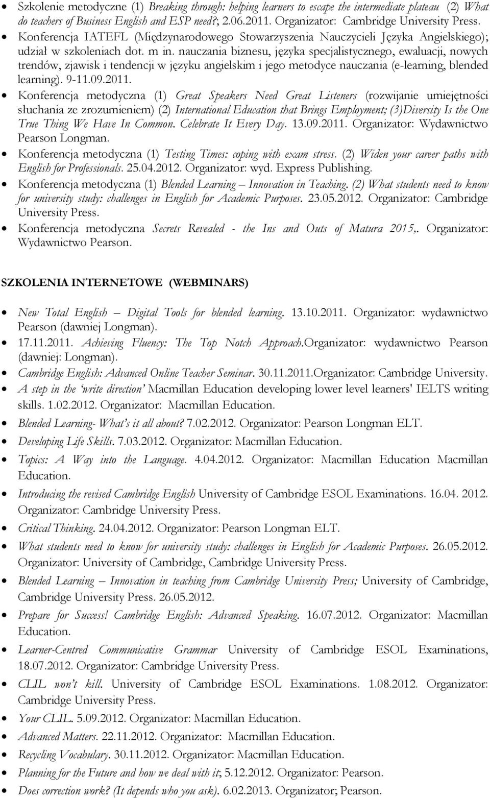 nauczania biznesu, języka specjalistycznego, ewaluacji, nowych trendów, zjawisk i tendencji w języku angielskim i jego metodyce nauczania (e-learning, blended learning). 9-11.09.2011.