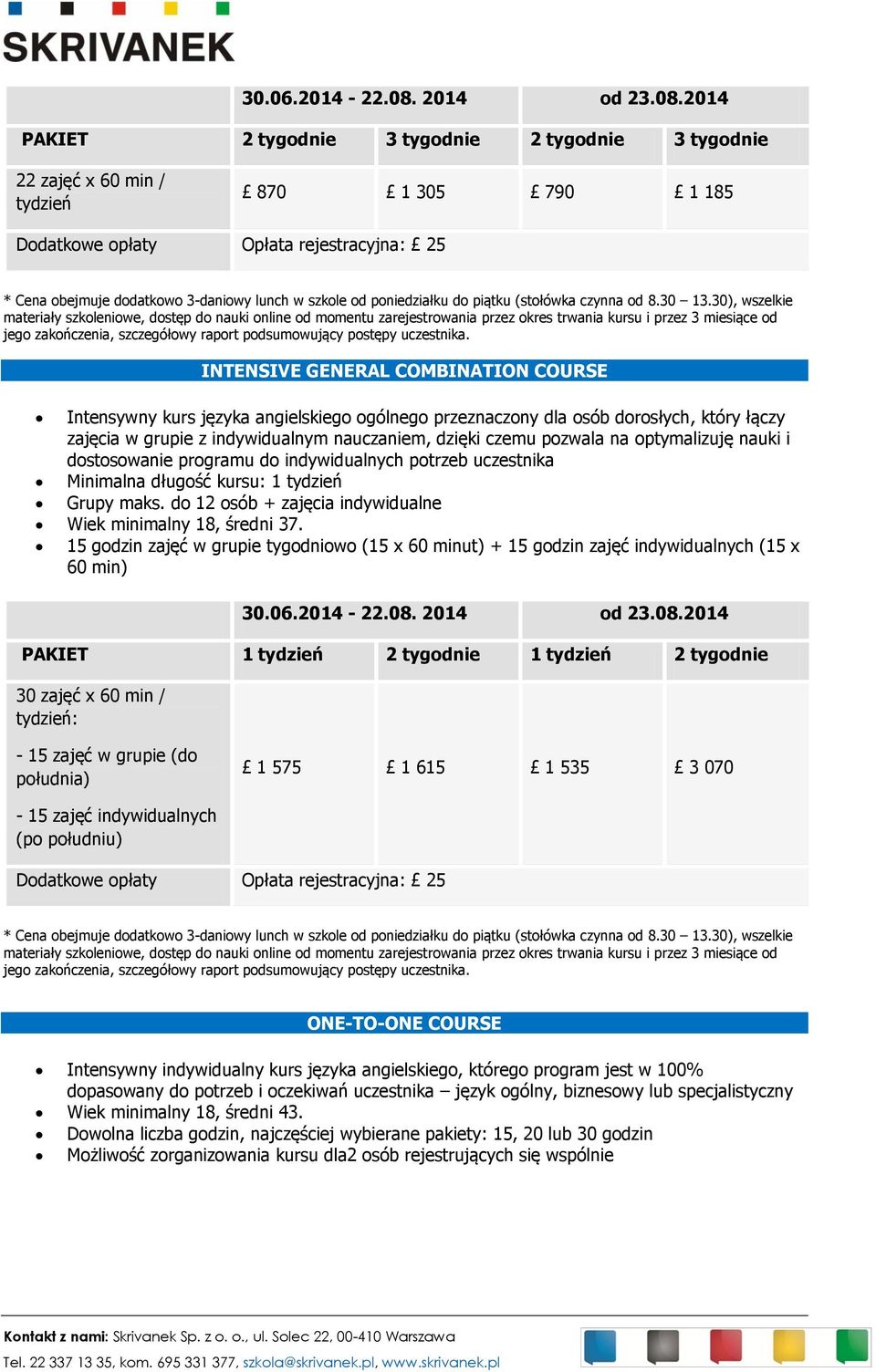 optymalizuję nauki i dostosowanie programu do indywidualnych potrzeb uczestnika Minimalna długość kursu: 1 Grupy maks. do 12 osób + zajęcia indywidualne Wiek minimalny 18, średni 37.