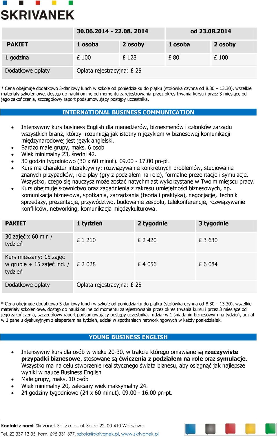 międzynarodowej jest język angielski. Bardzo małe grupy, maks. 6 osób Wiek minimalny 23, średni 42. 30 godzin tygodniowo (30 x 60 minut). 09.00-17.00 pn-pt.