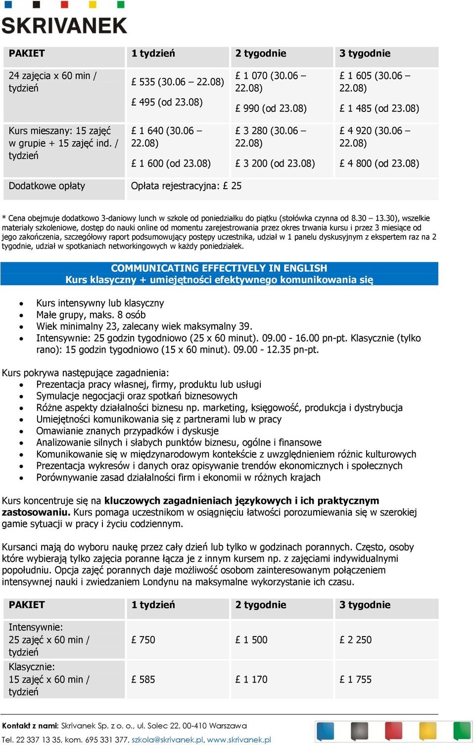 08) jego zakończenia, szczegółowy raport podsumowujący postępy uczestnika, udział w 1 panelu dyskusyjnym z ekspertem raz na 2 tygodnie, udział w spotkaniach networkingowych w każdy poniedziałek.