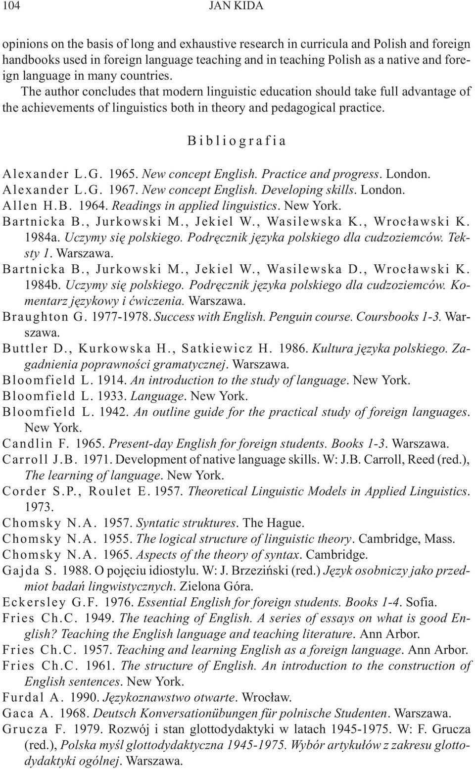 Bibliografia Alexander L.G. 1965. New concept English. Practice and progress. London. Alexander L.G. 1967. New concept English. Developing skills. London. Allen H.B. 1964.