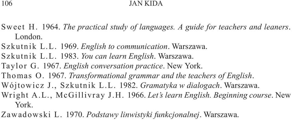 New York. Thomas O. 1967. Transformational grammar and the teachers of English. Wójtowicz J., Szkutnik L.L. 1982. Gramatyka w dialogach.