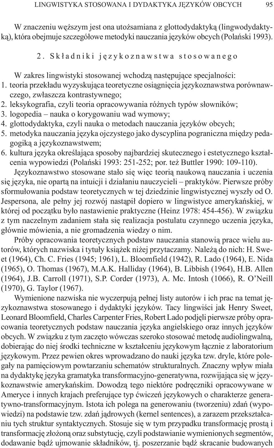 teoria przek³adu wyzyskuj¹ca teoretyczne osi¹gniêcia jêzykoznawstwa porównawczego, zw³aszcza kontrastywnego; 2. leksykografia, czyli teoria opracowywania ró nych typów s³owników; 3.