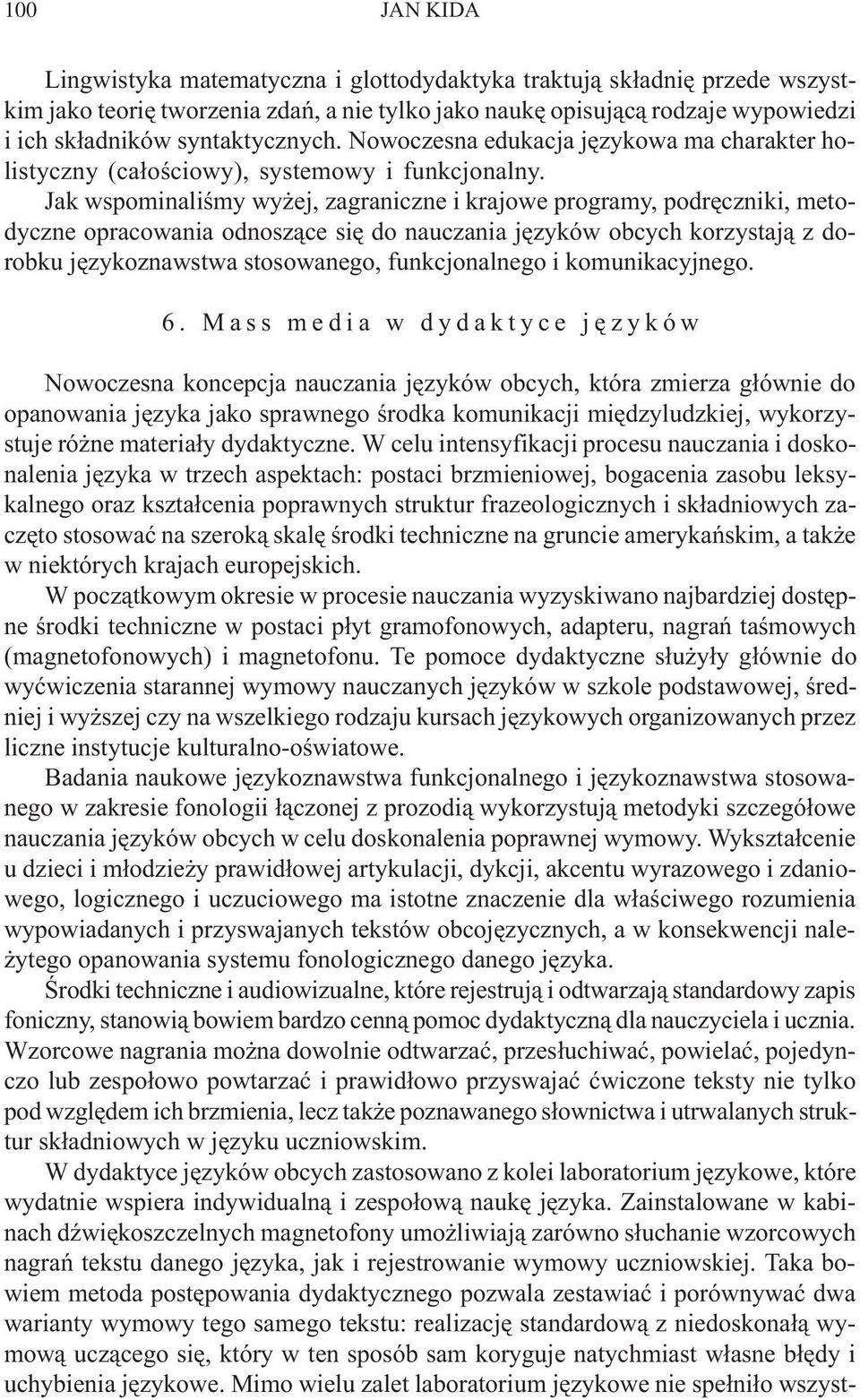 Jak wspominaliœmy wy ej, zagraniczne i krajowe programy, podrêczniki, metodyczne opracowania odnosz¹ce siê do nauczania jêzyków obcych korzystaj¹ z dorobku jêzykoznawstwa stosowanego, funkcjonalnego