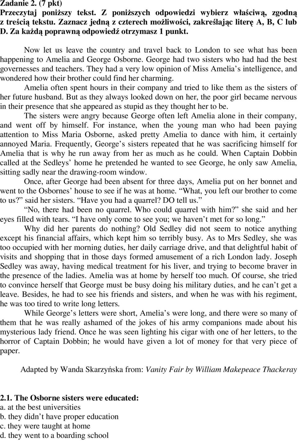 George had two sisters who had had the best governesses and teachers. They had a very low opinion of Miss Amelia s intelligence, and wondered how their brother could find her charming.