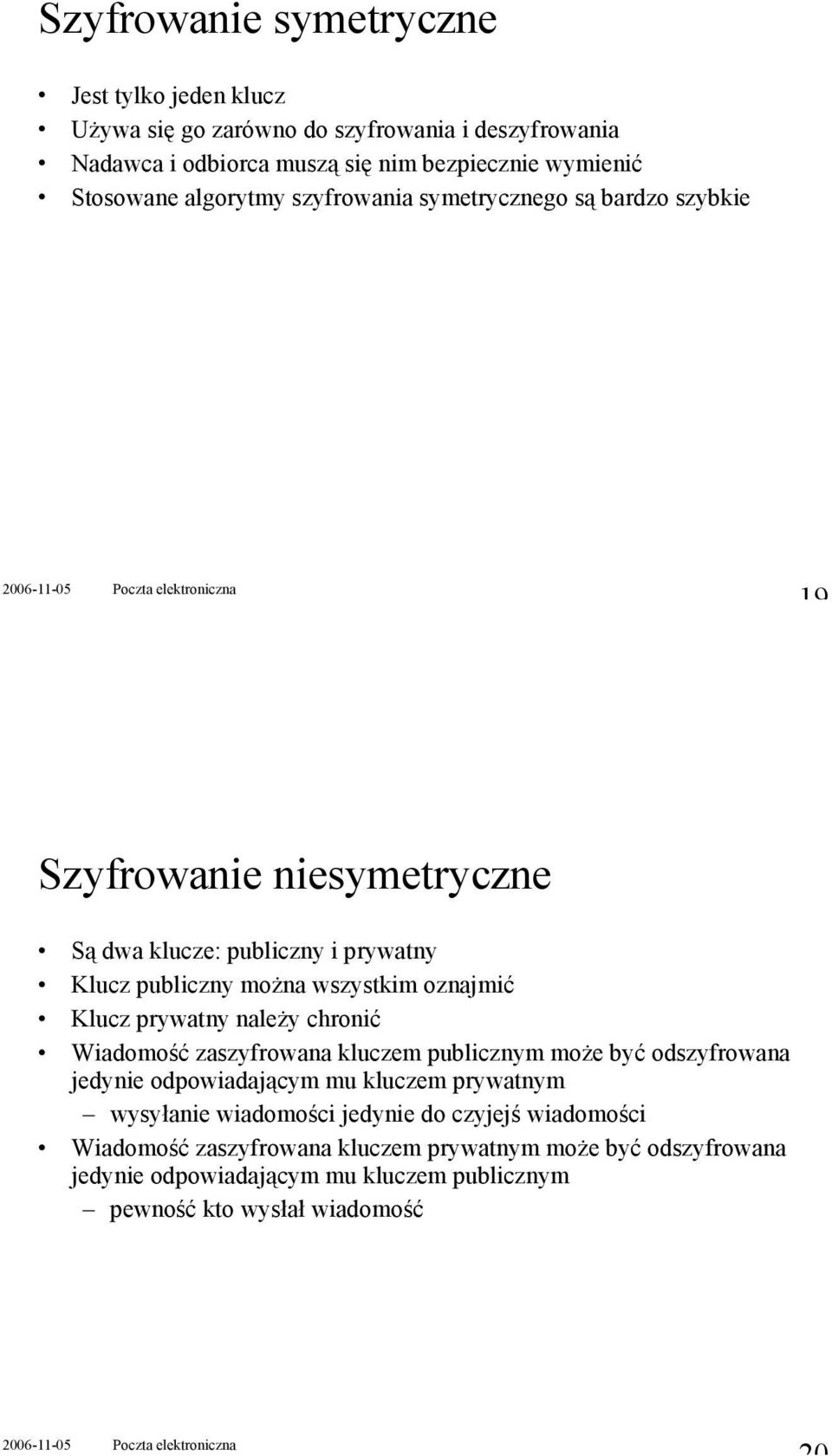 Klucz prywatny naleŝy chronić Wiadomość zaszyfrowana kluczem publicznym moŝe być odszyfrowana jedynie odpowiadającym mu kluczem prywatnym wysyłanie wiadomości