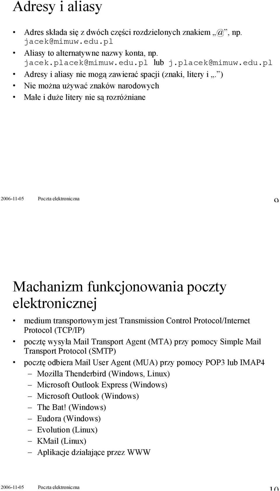 (TCP/IP) pocztę wysyła Mail Transport Agent (MTA) przy pomocy Simple Mail Transport Protocol (SMTP) pocztę odbiera Mail User Agent (MUA) przy pomocy POP3 lub IMAP4 Mozilla Thenderbird (Windows,