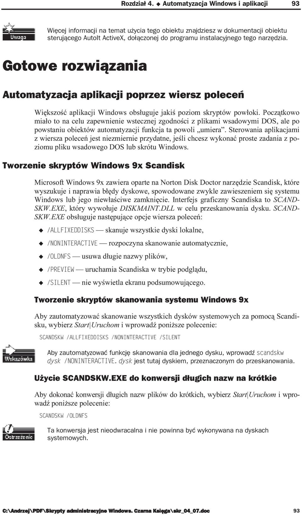 Gotowe rozwiązania Automatyzacja aplikacji poprzez wiersz polece Większość aplikacji Windows obsługuje jakiś poziom skryptów powłoki.