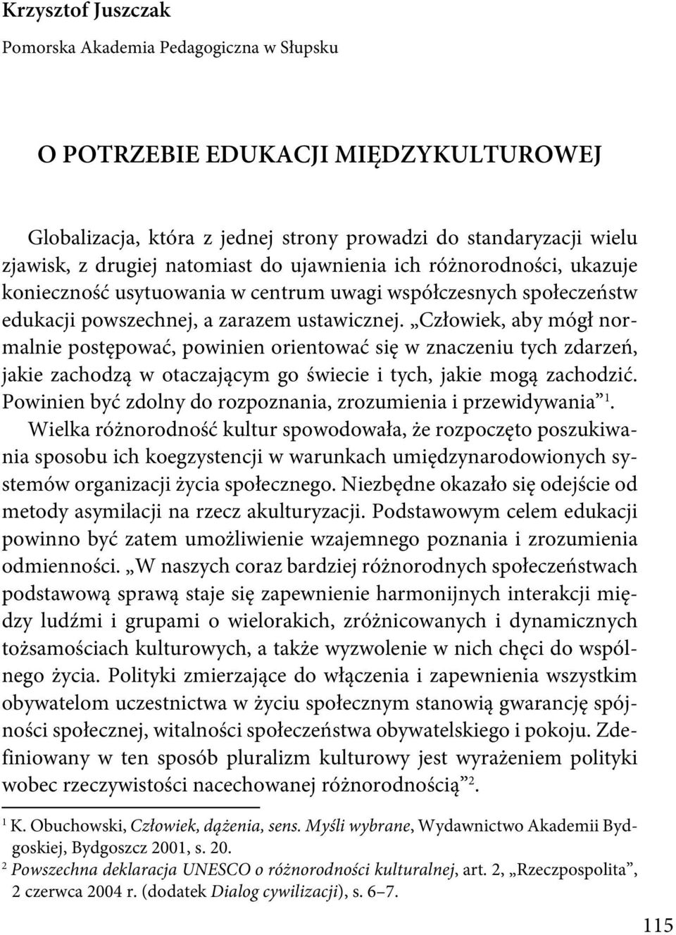 Człowiek, aby mógł normalnie postępować, powinien orientować się w znaczeniu tych zdarzeń, jakie zachodzą w otaczającym go świecie i tych, jakie mogą zachodzić.