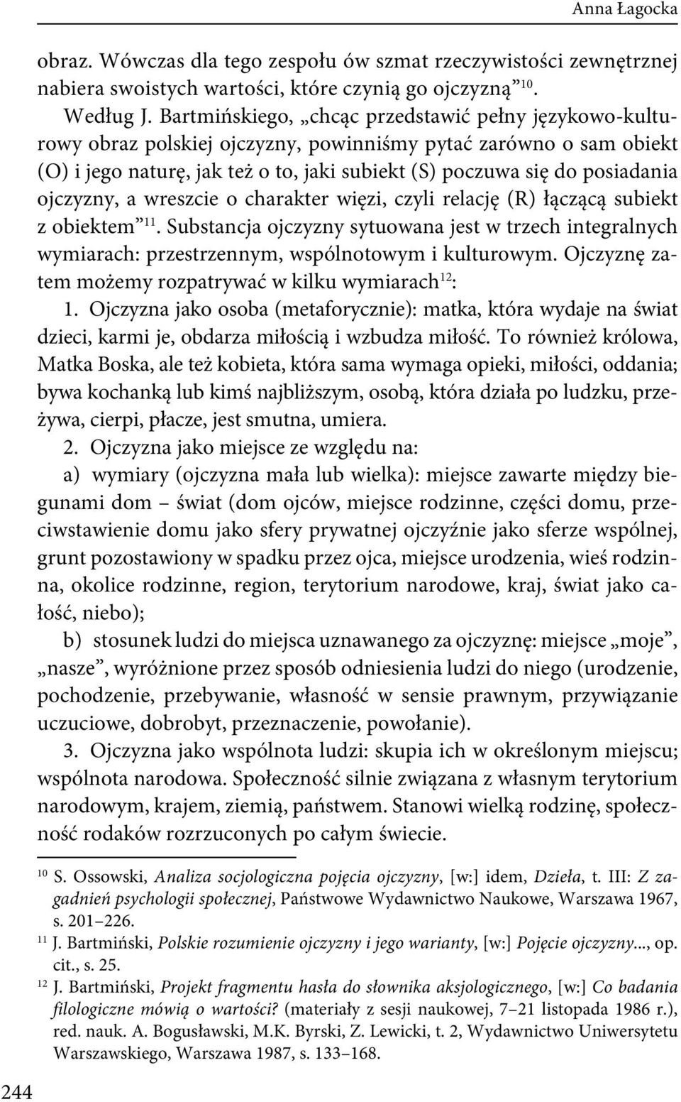 ojczyzny, a wreszcie o charakter więzi, czyli relację (R) łączącą subiekt z obiektem 11. Substancja ojczyzny sytuowana jest w trzech integralnych wymiarach: przestrzennym, wspólnotowym i kulturowym.