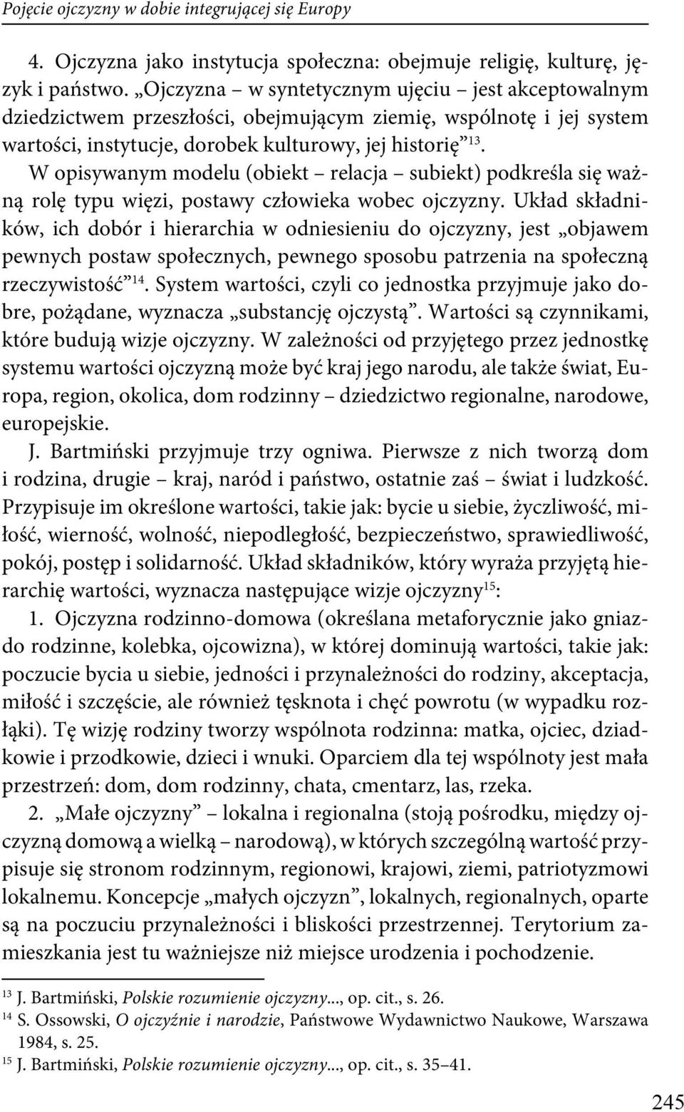 W opisywanym modelu (obiekt relacja subiekt) podkreśla się ważną rolę typu więzi, postawy człowieka wobec ojczyzny.