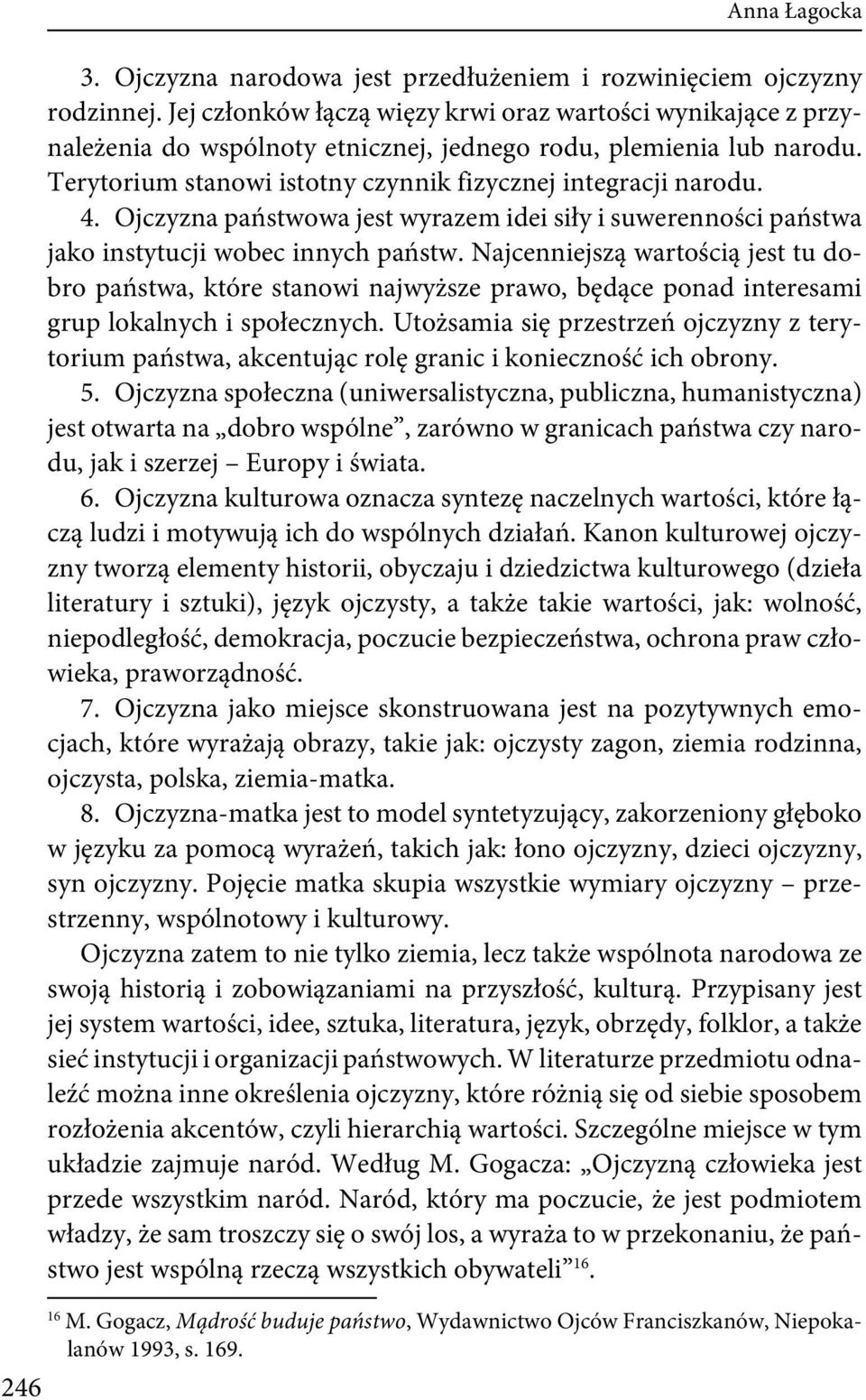 Ojczyzna państwowa jest wyrazem idei siły i suwerenności państwa jako instytucji wobec innych państw.