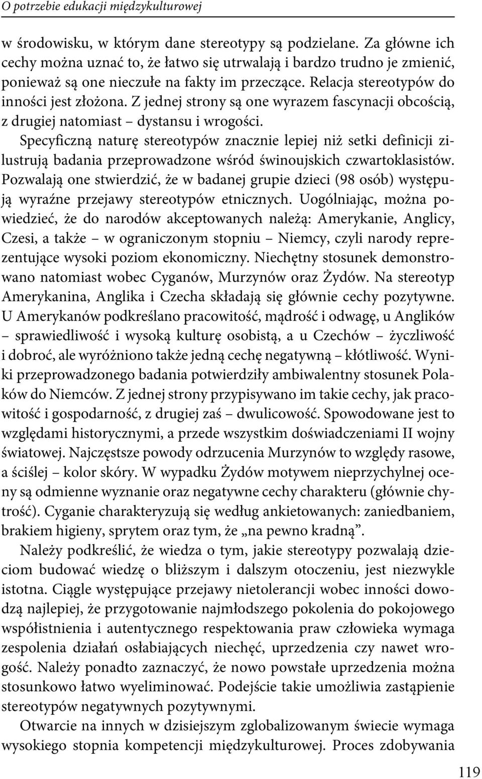 Z jednej strony są one wyrazem fascynacji obcością, z drugiej natomiast dystansu i wrogości.