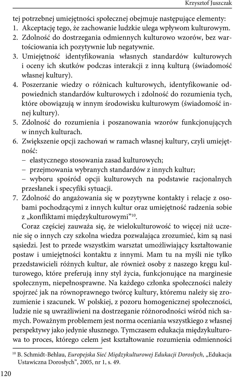 Umiejętność identyfikowania własnych standardów kulturowych i oceny ich skutków podczas interakcji z inną kulturą (świadomość własnej kultury). 4.