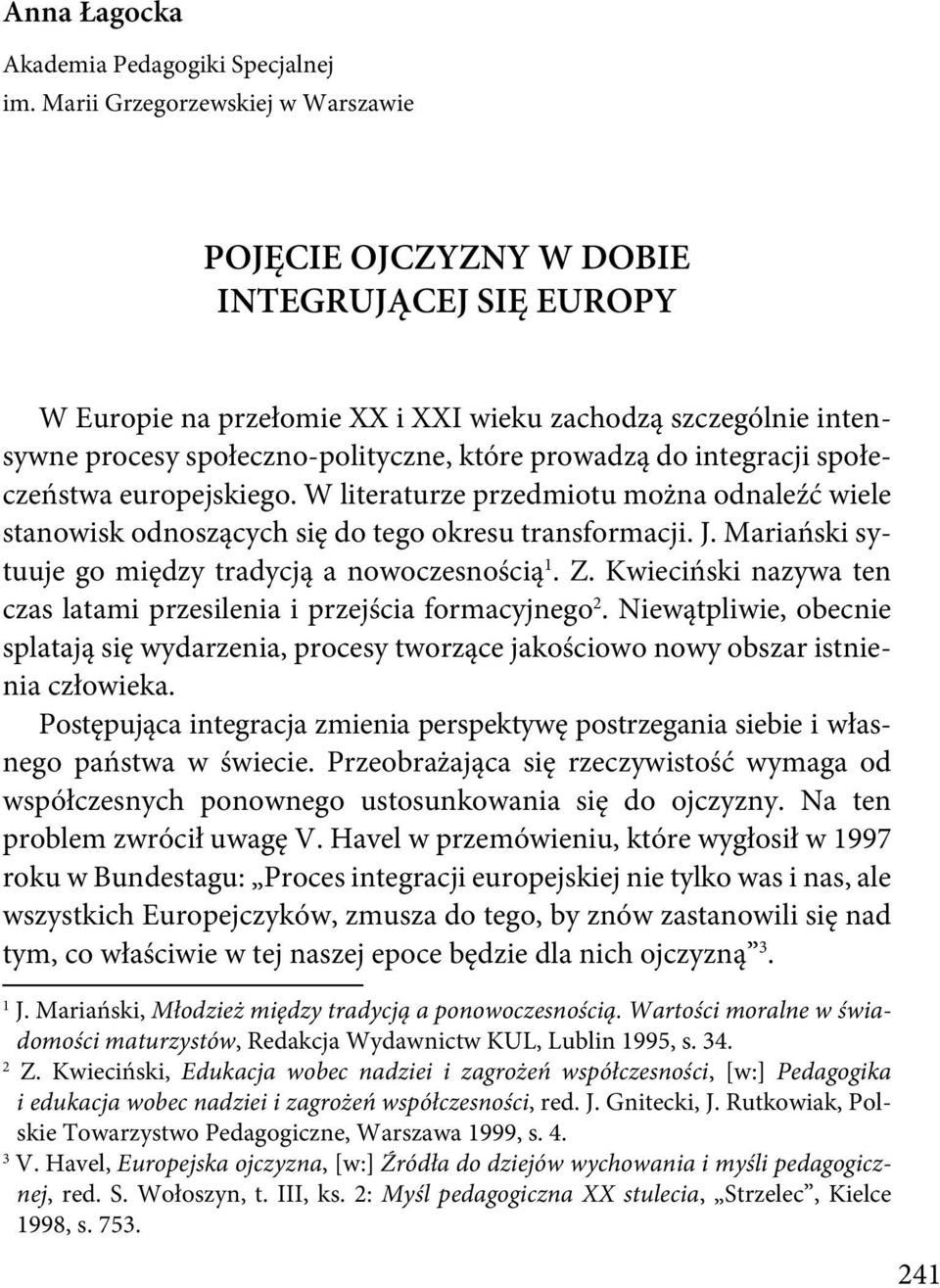 do integracji społeczeństwa europejskiego. W literaturze przedmiotu można odnaleźć wiele stanowisk odnoszących się do tego okresu transformacji. J.