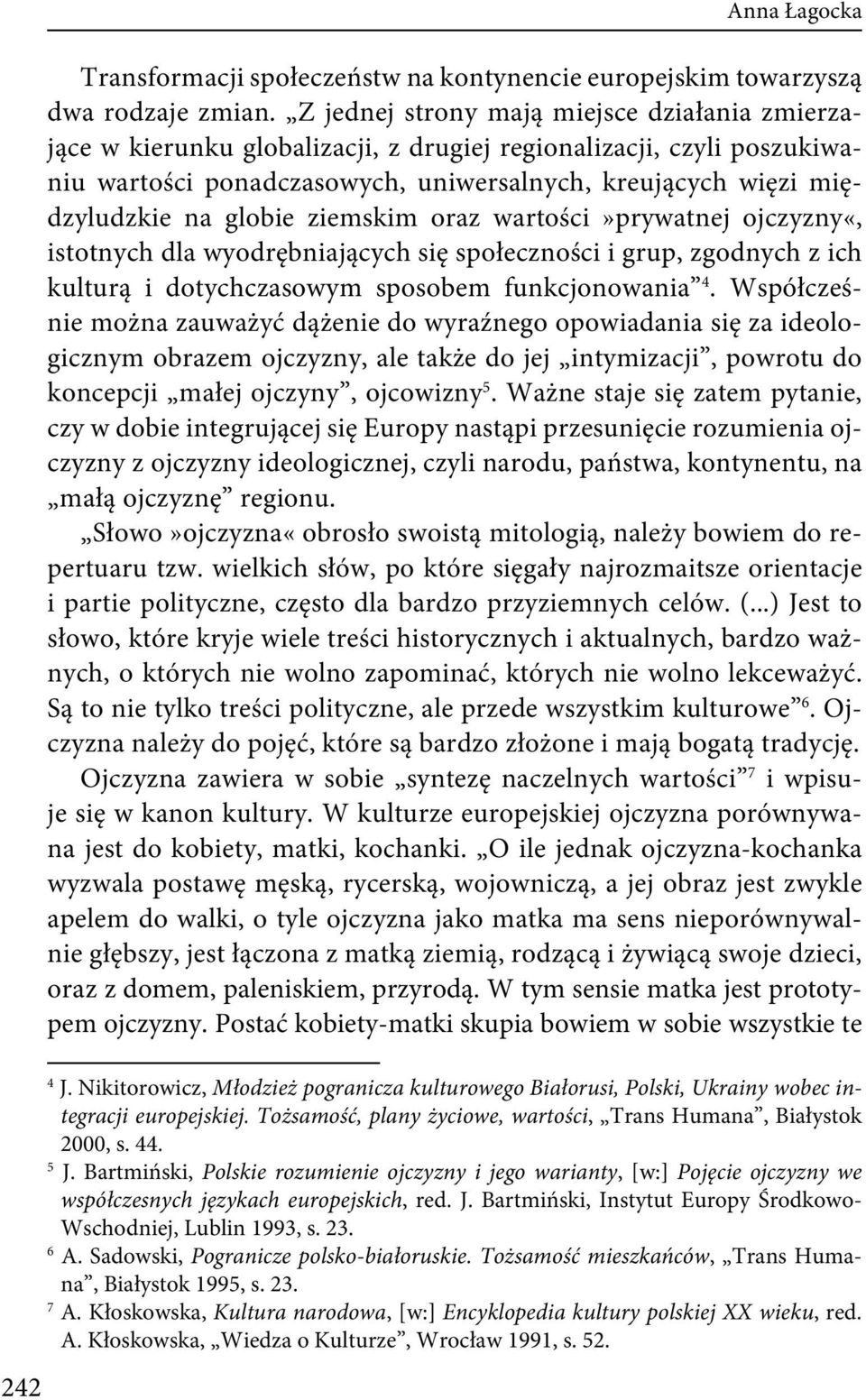 globie ziemskim oraz wartości»prywatnej ojczyzny«, istotnych dla wyodrębniających się społeczności i grup, zgodnych z ich kulturą i dotychczasowym sposobem funkcjonowania 4.