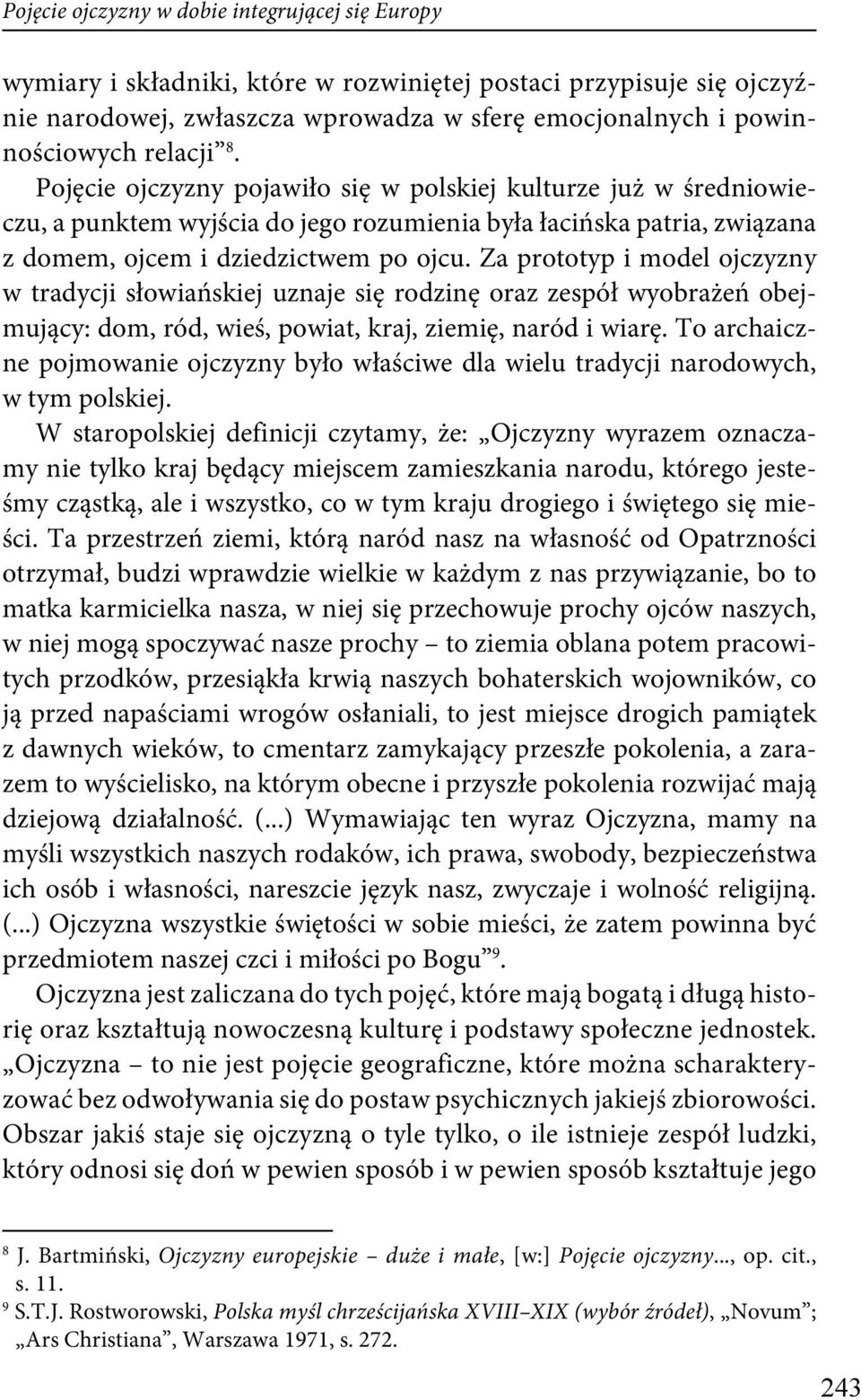 Za prototyp i model ojczyzny w tradycji słowiańskiej uznaje się rodzinę oraz zespół wyobrażeń obejmujący: dom, ród, wieś, powiat, kraj, ziemię, naród i wiarę.