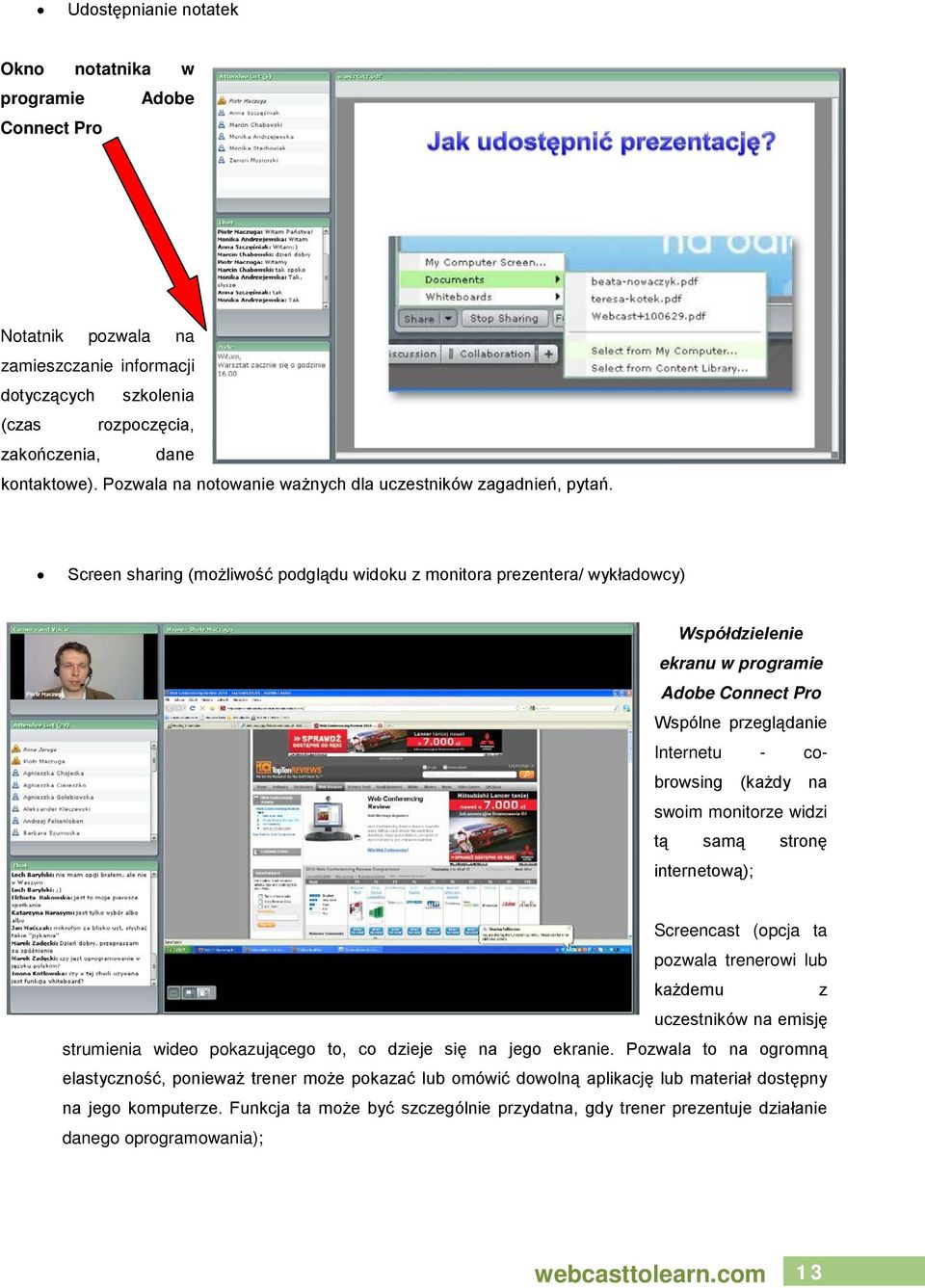 Screen sharing (możliwość podglądu widoku z monitora prezentera/ wykładowcy) Współdzielenie ekranu w programie Adobe Connect Pro Wspólne przeglądanie Internetu - cobrowsing (każdy na swoim monitorze