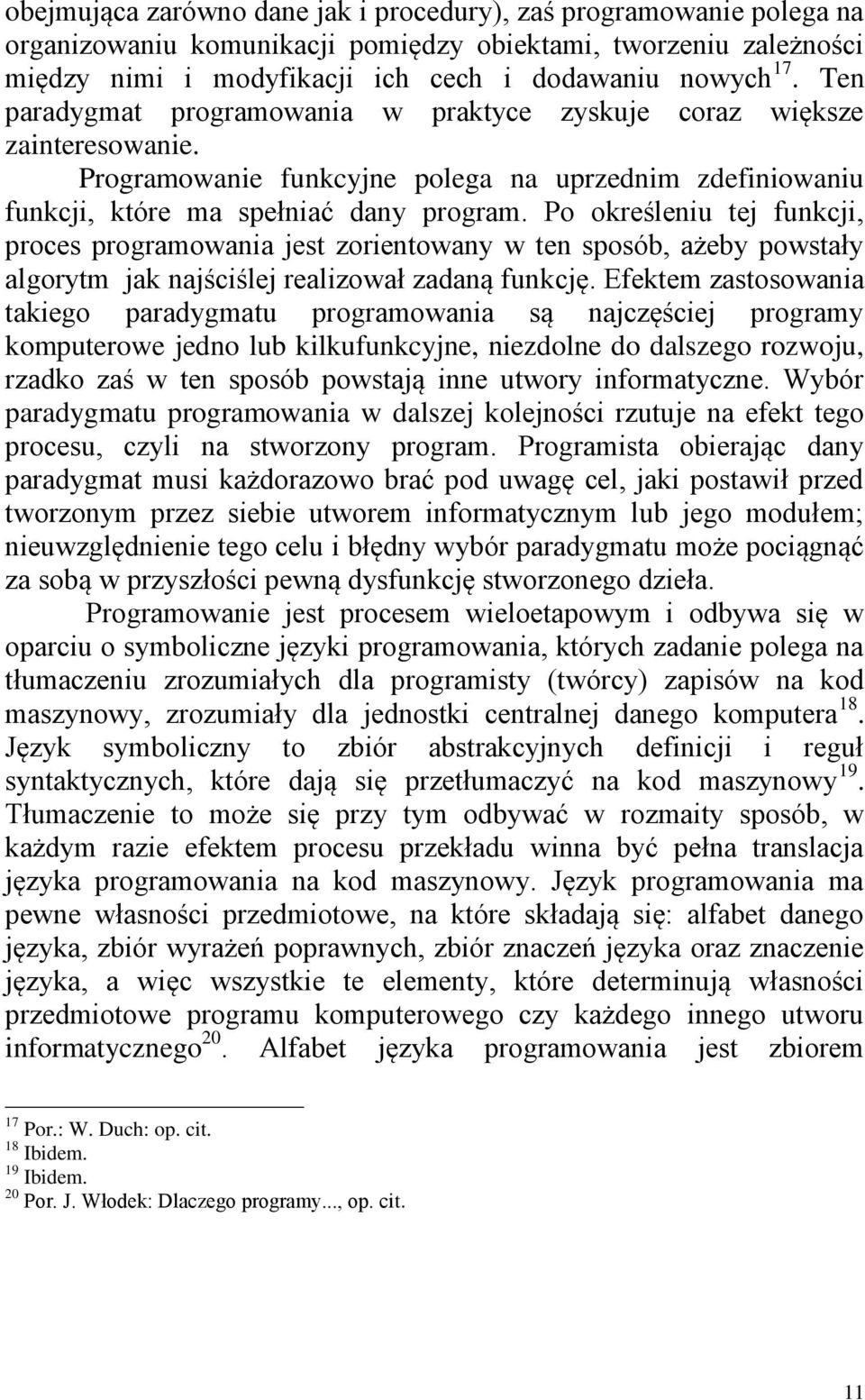 Po określeniu tej funkcji, proces programowania jest zorientowany w ten sposób, ażeby powstały algorytm jak najściślej realizował zadaną funkcję.