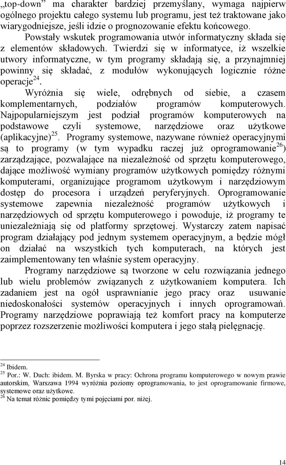 Twierdzi się w informatyce, iż wszelkie utwory informatyczne, w tym programy składają się, a przynajmniej powinny się składać, z modułów wykonujących logicznie różne operacje 24.