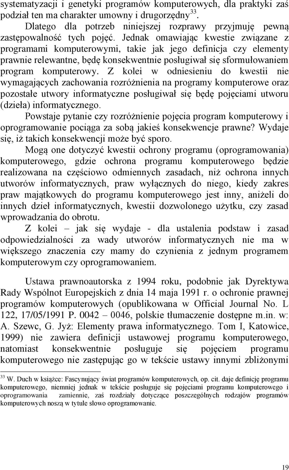 Z kolei w odniesieniu do kwestii nie wymagających zachowania rozróżnienia na programy komputerowe oraz pozostałe utwory informatyczne posługiwał się będę pojęciami utworu (dzieła) informatycznego.